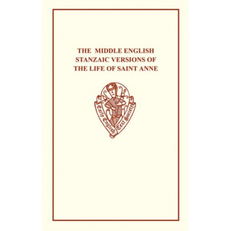 The Middle English Stanzaic Versions of the Life of St Anne