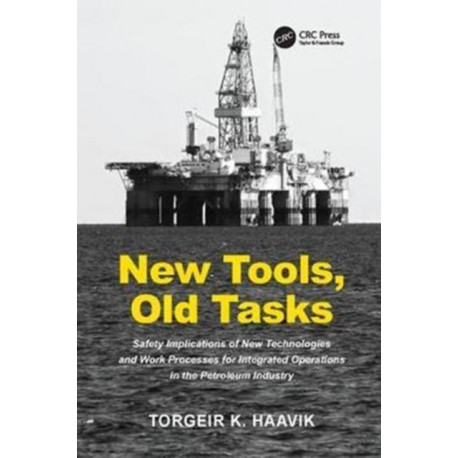 New Tools, Old Tasks: Safety Implications of New Technologies and Work Processes for Integrated Operations in the Petroleum Industry