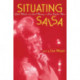 Situating Salsa: Global Markets and Local Meanings in Latin Popular Music