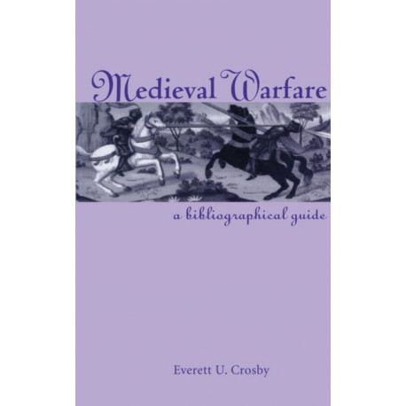 Medieval Warfare: A Bibliographical Guide
