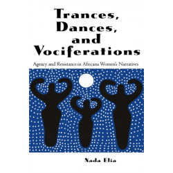 Trances, Dances and Vociferations: Agency and Resistance in Africana Women's Narratives