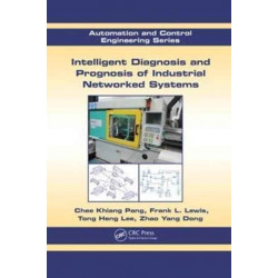 Intelligent Diagnosis and Prognosis of Industrial Networked Systems: Automation and Control Engineering Series