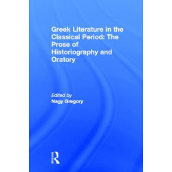 Greek Literature in the Classical Period: The Prose of Historiography and Oratory: Greek Literature