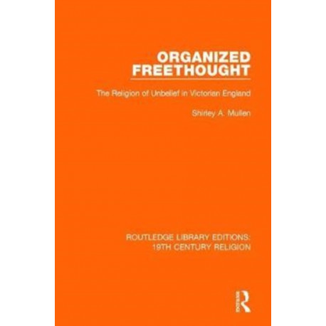 Organized Freethought: The Religion of Unbelief in Victorian England