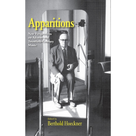Apparitions: Essays on Adorno and Twentieth-Century Music