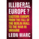 Illiberal Europe: Eastern Europe from the Fall of the Berlin Wall to the War in Ukraine