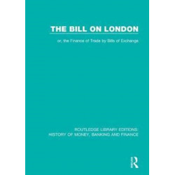 The Bill on London: or, the Finance of Trade by Bills of Exchange