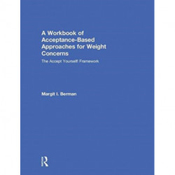 A Workbook of Acceptance-Based Approaches for Weight Concerns: The Accept Yourself! Framework