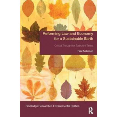 Reforming Law and Economy for a Sustainable Earth: Critical Thought for Turbulent Times