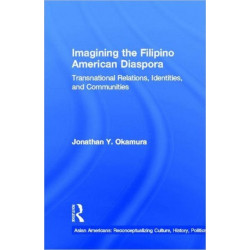 Imagining the Filipino American Diaspora: Transnational Relations, Identities, and Communities