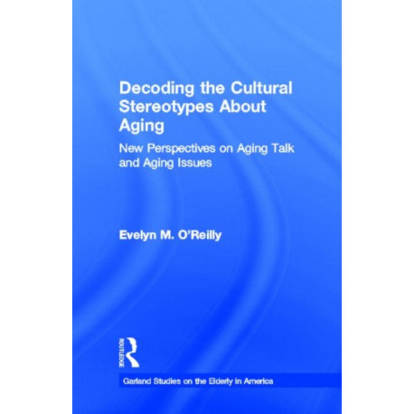 Decoding the Cultural Stereotypes About Aging: New Perspectives on Aging Talk and Aging Issues