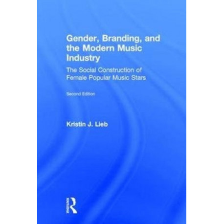 Gender, Branding, and the Modern Music Industry: The Social Construction of Female Popular Music Stars