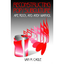 Reconstructing Pop/Subculture: Art, Rock, and Andy Warhol