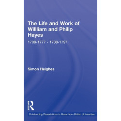 The Life and Work of William and Philip Hayes: 1708-1777--1738-1797