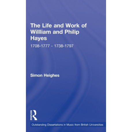 The Life and Work of William and Philip Hayes: 1708-1777--1738-1797