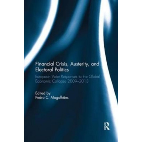 Financial Crisis, Austerity, and Electoral Politics: European Voter Responses to the Global Economic Collapse 2009-2013