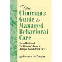 The Clinician's Guide to Managed Behavioral Care: Second Edition of The Clinician's Guide to Managed Mental Health Care