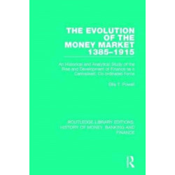 The Evolution of the Money Market 1385-1915: An Historical and Analytical Study of the Rise and Development of Finance as a Centralised, Co-ordinated Force