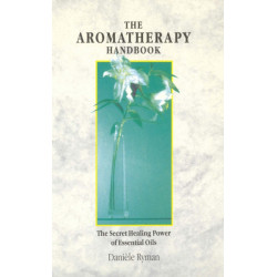 The Aromatherapy Handbook: The Secret Healing Power Of Essential Oils