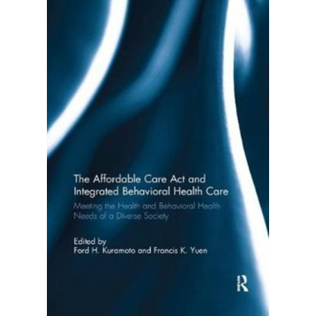The Affordable Care Act and Integrated Behavioural Health Care: Meeting the Health and Behavioral Health Needs of a Diverse Society