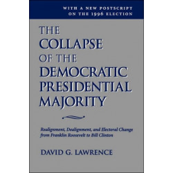 The Collapse Of The Democratic Presidential Majority: Realignment, Dealignment, And Electoral Change From Franklin Roosevelt To Bill Clinton
