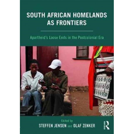 South African Homelands as Frontiers: Apartheid’s Loose Ends in the Postcolonial Era