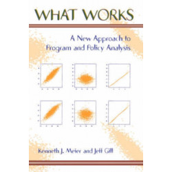 What Works: A New Approach To Program And Policy Analysis