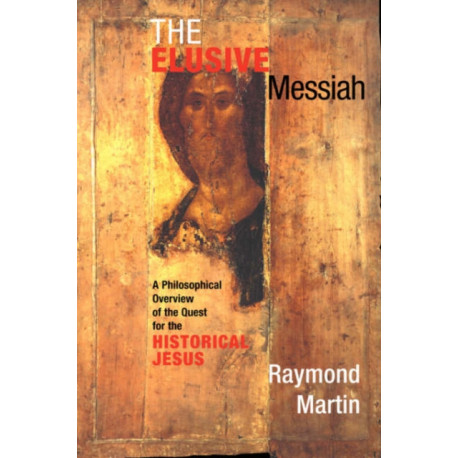 The Elusive Messiah: A Philosophical Overview Of The Quest For The Historical Jesus