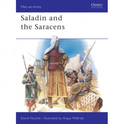 Saladin and the Saracens: Armies of the Middle East, 1100-1300