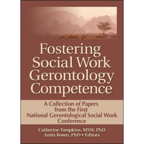 Fostering Social Work Gerontology Competence: A Collection of Papers from the First National Gerontological Social Work Conference