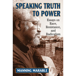 Speaking Truth To Power: Essays On Race, Resistance, And Radicalism