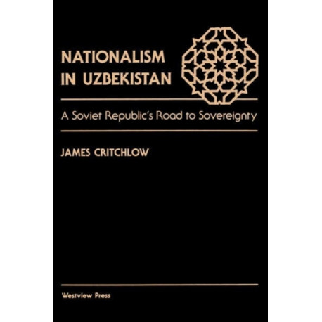 Nationalism In Uzbekistan: A Soviet Republic's Road To Sovereignty