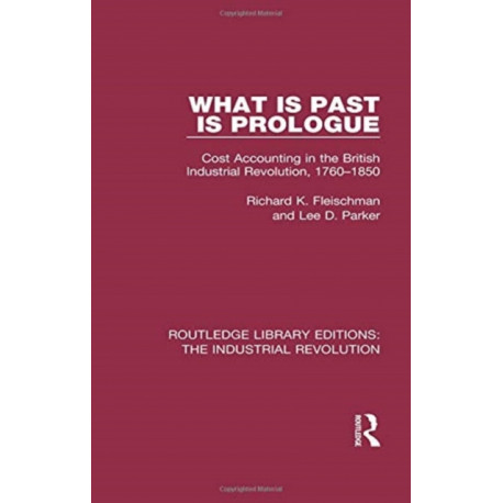 What is Past is Prologue: Cost Accounting in the British Industrial Revolution, 1760-1850