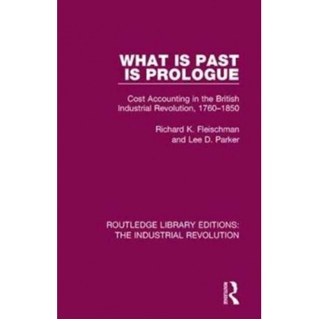 What is Past is Prologue: Cost Accounting in the British Industrial Revolution, 1760-1850