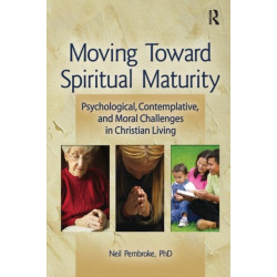 Moving Toward Spiritual Maturity: Psychological, Contemplative, and Moral Challenges in Christian Living