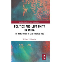 Politics and Left Unity in India: The United Front in Late Colonial India