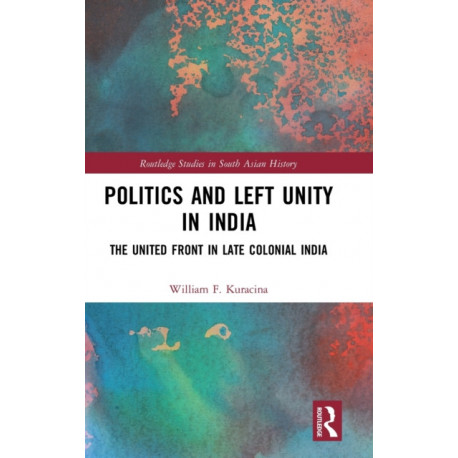 Politics and Left Unity in India: The United Front in Late Colonial India