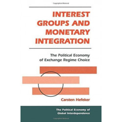 Interest Groups And Monetary Integration: The Political Economy Of Exchange Regime Choice