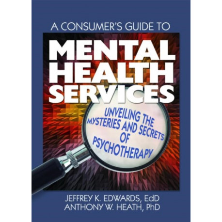 A Consumer's Guide to Mental Health Services: Unveiling the Mysteries and Secrets of Psychotherapy