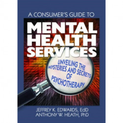 A Consumer's Guide to Mental Health Services: Unveiling the Mysteries and Secrets of Psychotherapy