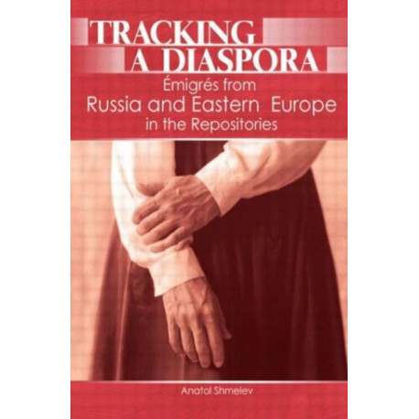 Tracking a Diaspora: Emigres from Russia and Eastern Europe in the Repositories