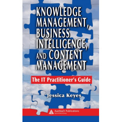 Knowledge Management, Business Intelligence, and Content Management: The IT Practitioner's Guide