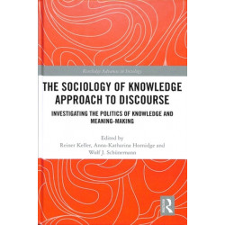 The Sociology of Knowledge Approach to Discourse: Investigating the Politics of Knowledge and Meaning-making.