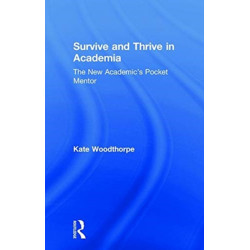 Survive and Thrive in Academia: The New Academic’s Pocket Mentor