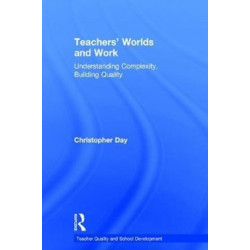 Teachers’ Worlds and Work: Understanding Complexity, Building Quality