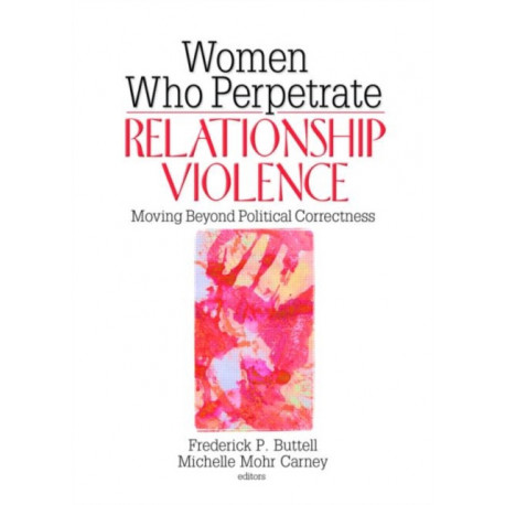 Women Who Perpetrate Relationship Violence: Moving Beyond Political Correctness