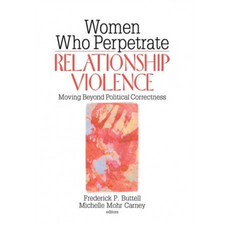 Women Who Perpetrate Relationship Violence: Moving Beyond Political Correctness