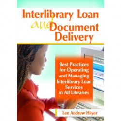 Interlibrary Loan and Document Delivery: Best Practices for Operating and Managing Interlibrary Loan Services in All Libraries