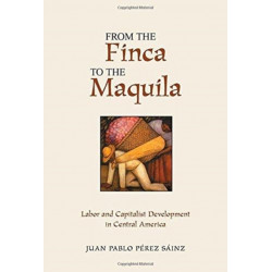 From The Finca To The Maquila: Labor And Capitalist Development In Central America