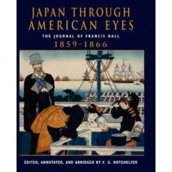 Japan Through American Eyes: The Journal Of Francis Hall, 1859-1866